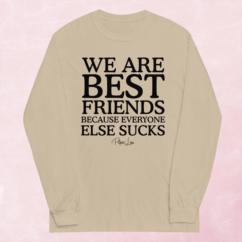 We Are Best Friends Because Everyone Else Sucks Graphic Long Sleeve Tee