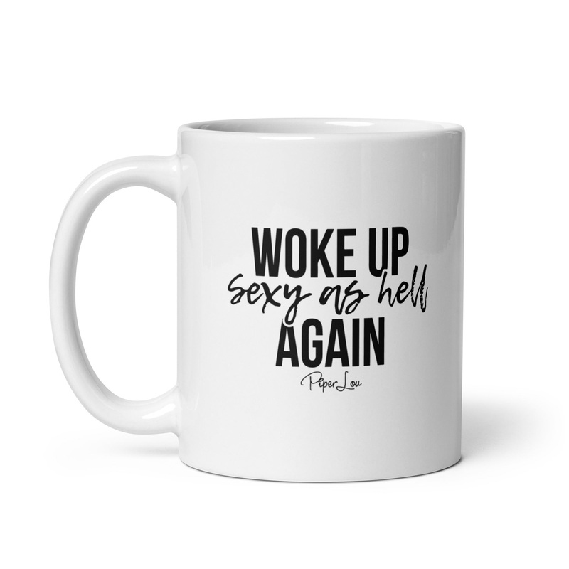 Woke Up Sexy As Hell Again Ceramic Coffee Mug