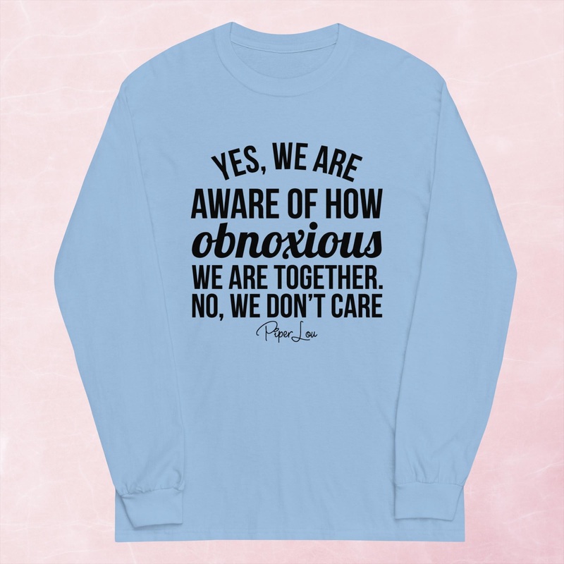 Yes We Are Aware Of How Obnoxious Graphic Long Sleeve Tee