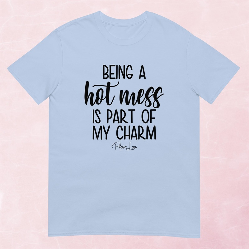 Being A Hot Mess Is Part Of My Charm Graphic Tee