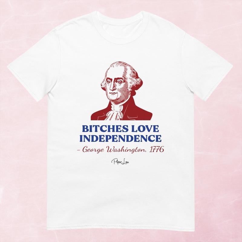 Bitches Love Independence (George Washington) Graphic Tee