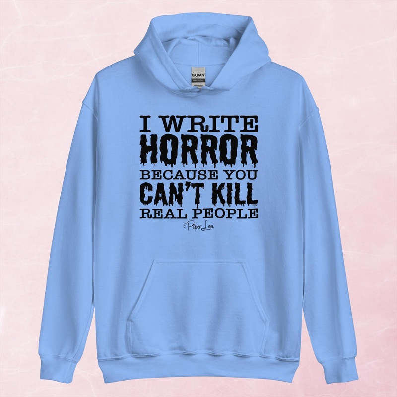 I Write Horror Because You Can’t Kill Real People Graphic Hoodie
