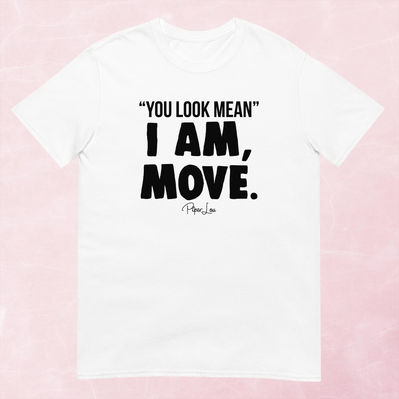 You Look Mean, I Am, Move Graphic Tee