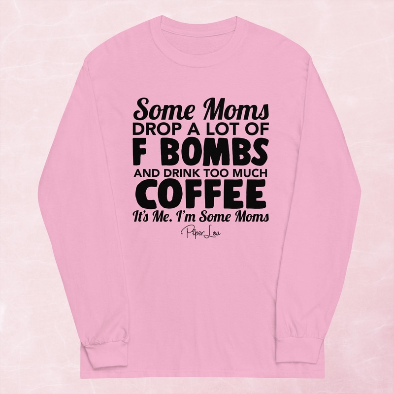 Some Moms Drop A Lot Of F Bombs & Drink Coffee Graphic Long Sleeve Tee