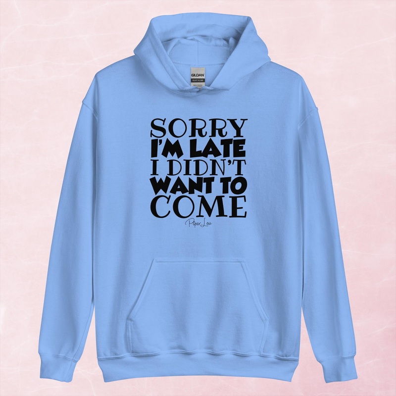 Sorry I’m Late I Didn’t Wanna Come Graphic Hoodie