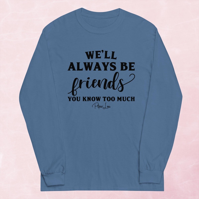 We’ll Always Be Friends Because You Know Too Much Graphic Long Sleeve Tee