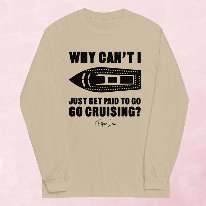 Why Cant I Just Get Paid To Go Cruising Graphic Long Sleeve Tee