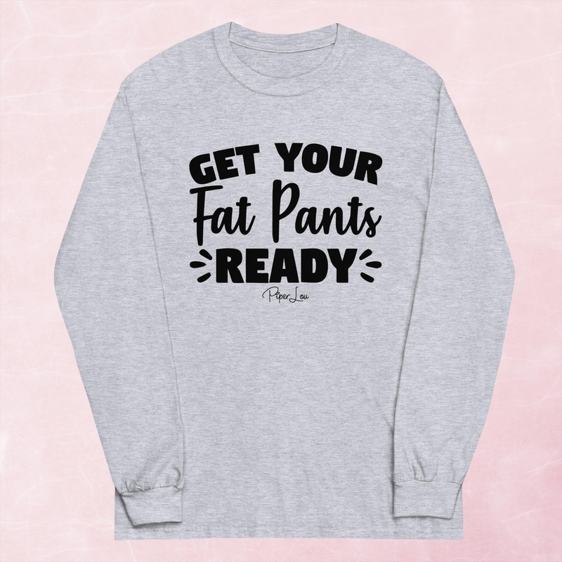Get Your Fat Pants Ready Graphic Long Sleeve Tee