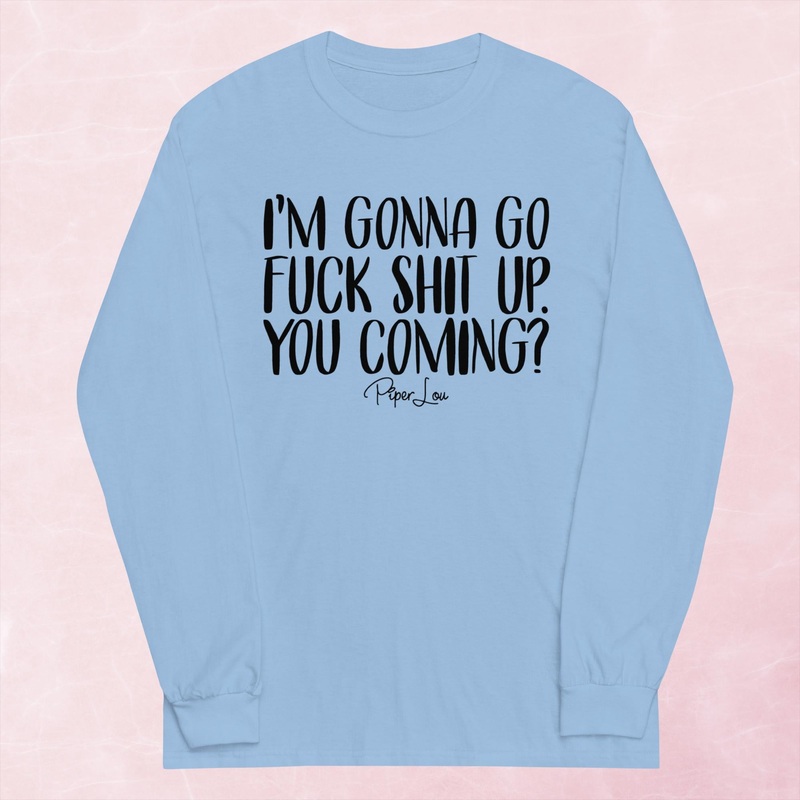 I’m Gonna Go Fuck Shit Up Graphic Long Sleeve Tee