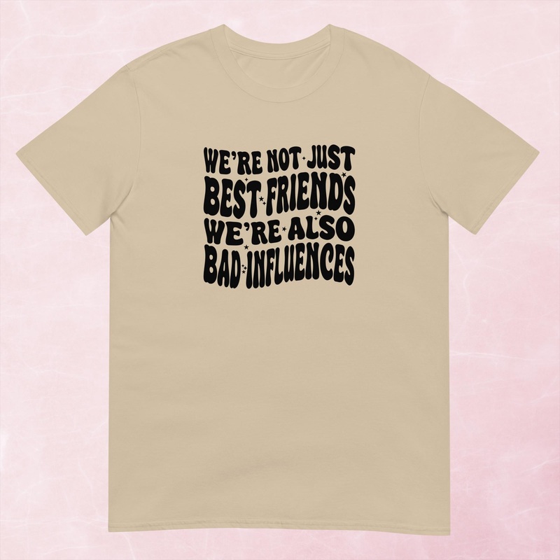 We’re Not Just Best Friends, We’re Also Bad Influences Graphic Tee