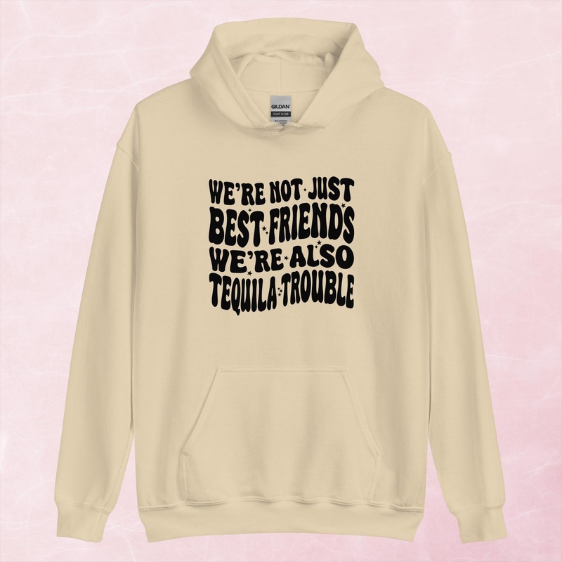 We’re Not Just Best Friends, We’re Also Tequila Trouble Graphic Hoodie
