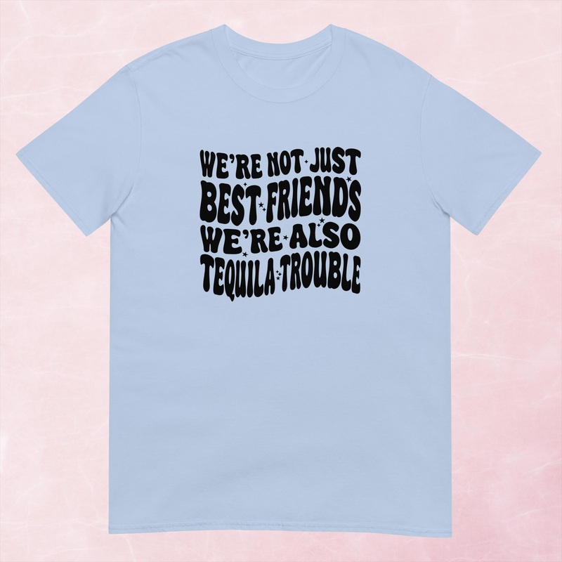We’re Not Just Best Friends, We’re Also Tequila Trouble Graphic Tee