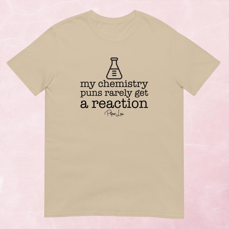 My Chemistry Puns Rarely Get A Reaction Graphic Tee