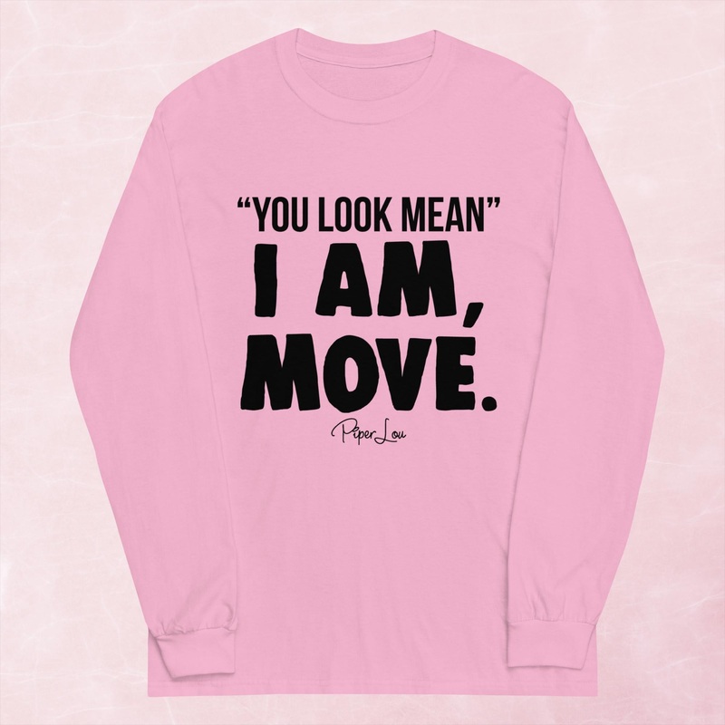 You Look Mean, I Am, Move Graphic Long Sleeve Tee