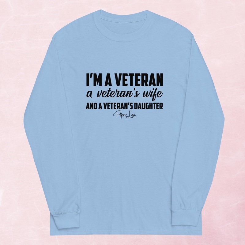 I’m A Veteran A Veteran’s Wife And A Veteran’s Daughter Graphic Long Sleeve Tee