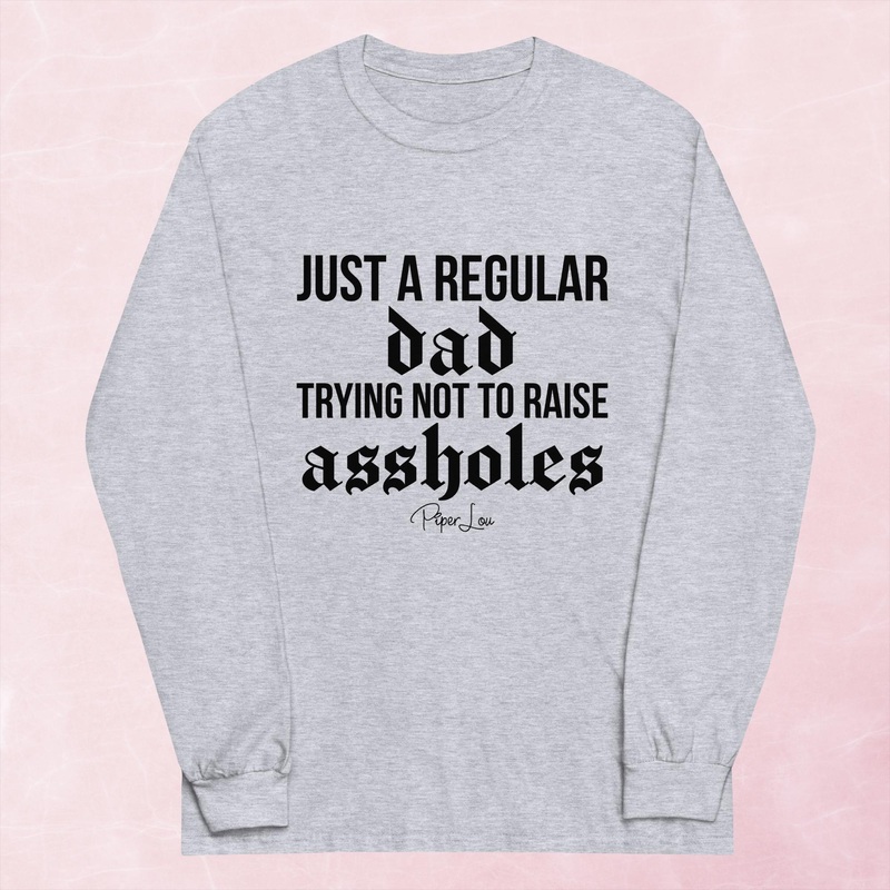 Just A Regular Dad Trying Not To Raise Assholes Graphic Long Sleeve Tee
