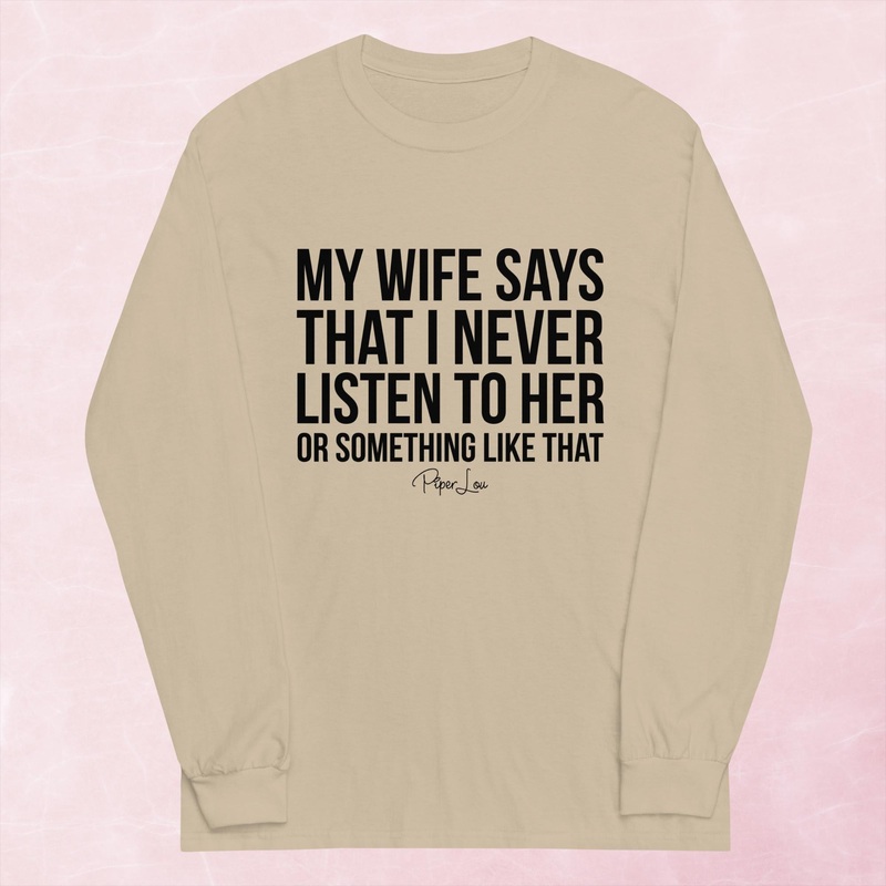 My Wife Says That I Never Listen To Her Graphic Long Sleeve Tee
