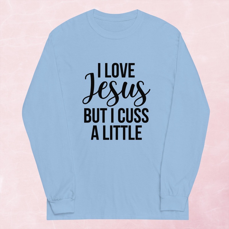 I Love Jesus But I Cuss A Little Graphic Long Sleeve Tee