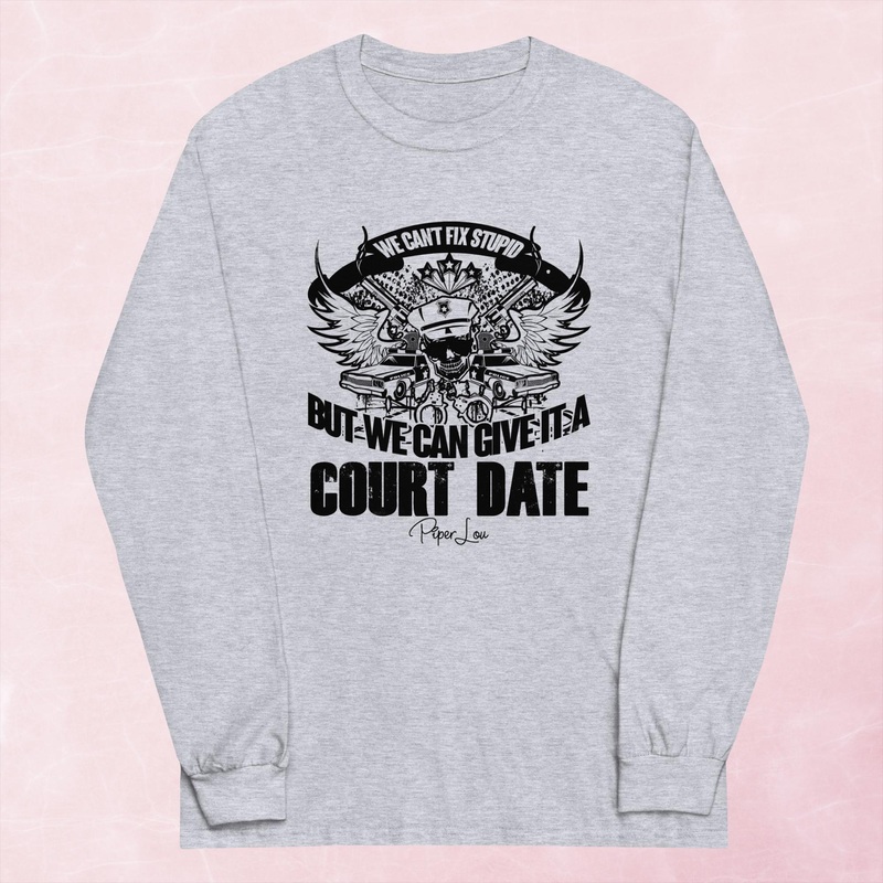 We Can’t Fix Stupid But We Can Give It A Court Date Graphic Long Sleeve Tee