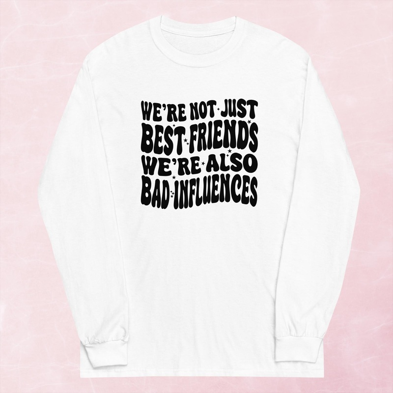 We’re Not Just Best Friends, We’re Also Bad Influences Graphic Long Sleeve Tee