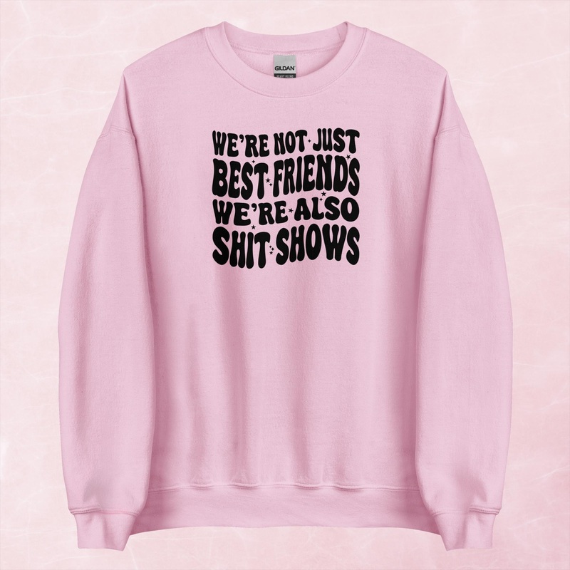 We’re Not Just Best Friends, We’re Also Shitshows Graphic Crewneck Sweatshirt