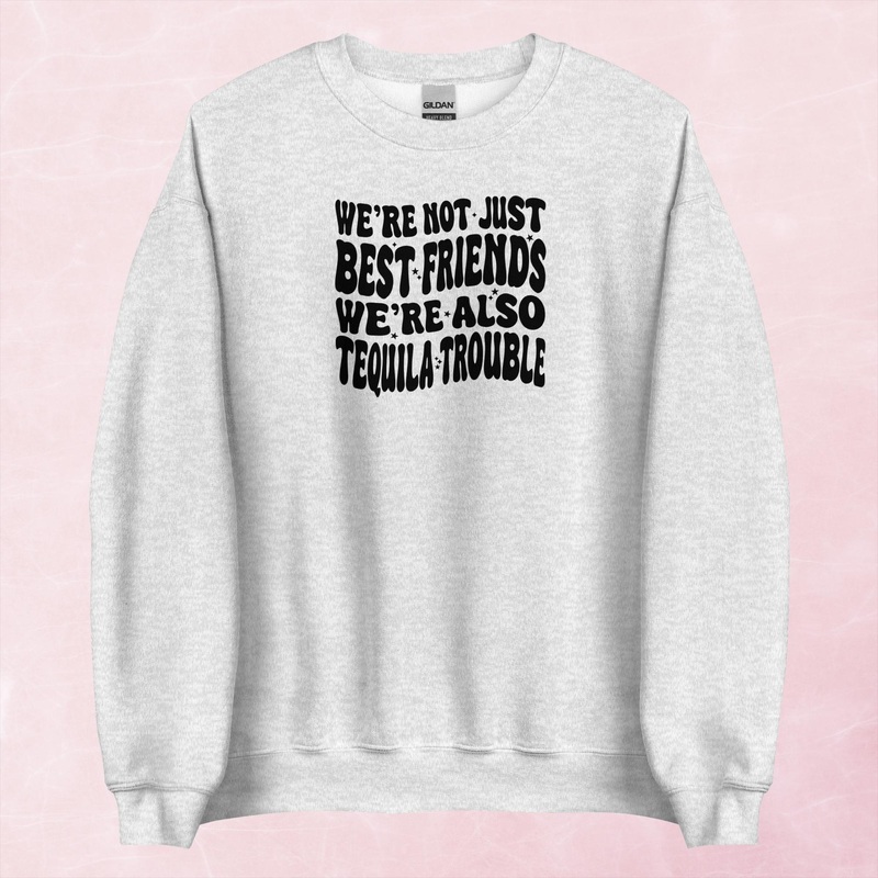 We’re Not Just Best Friends, We’re Also Tequila Trouble Graphic Crewneck Sweatshirt