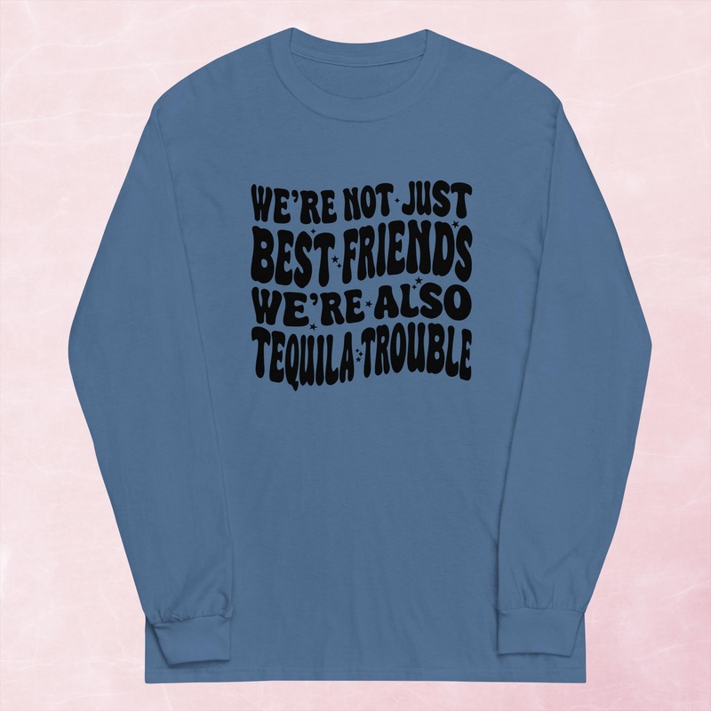 We’re Not Just Best Friends, We’re Also Tequila Trouble Graphic Long Sleeve Tee