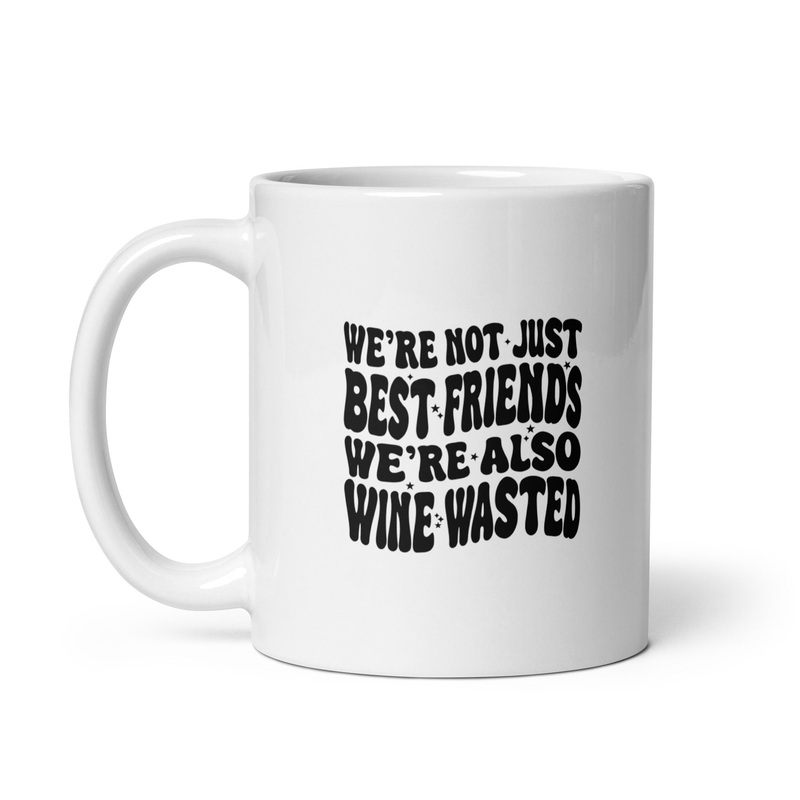 We’re Not Just Best Friends, We’re Also Wine Wasted Ceramic Coffee Mug