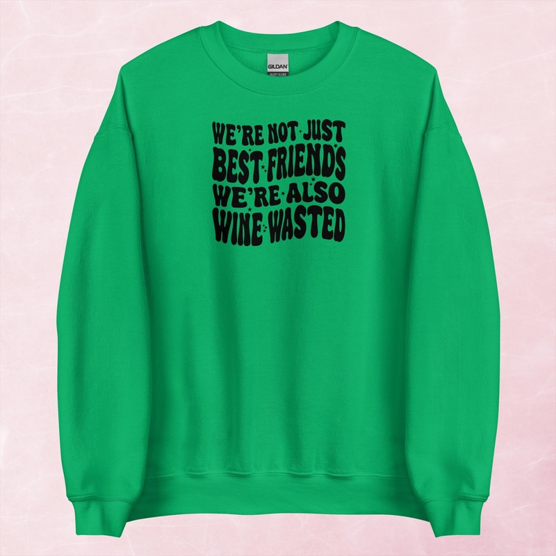 We’re Not Just Best Friends, We’re Also Wine Wasted Graphic Crewneck Sweatshirt