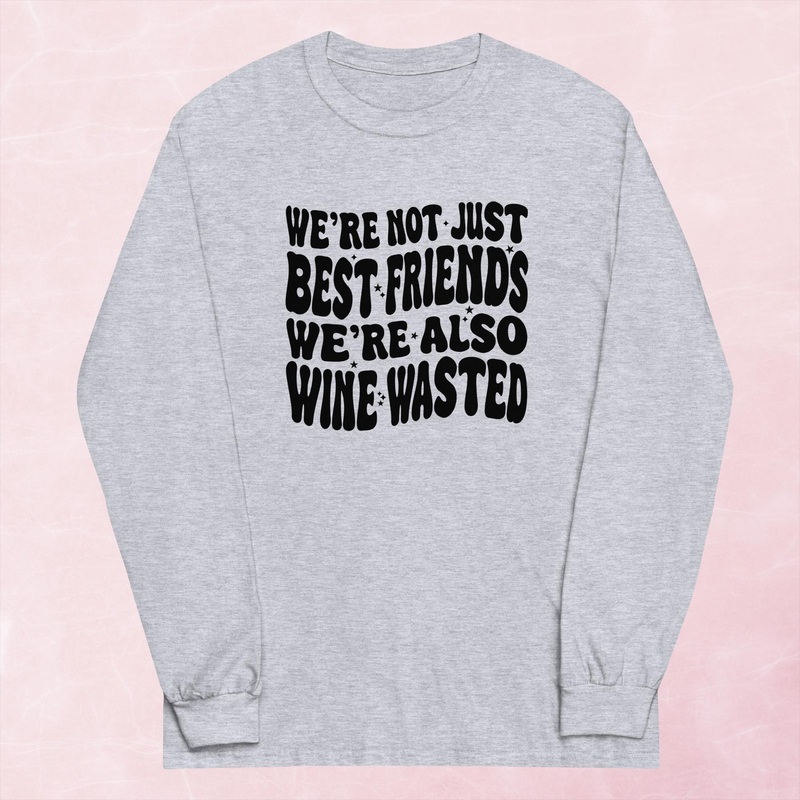 We’re Not Just Best Friends, We’re Also Wine Wasted Graphic Long Sleeve Tee