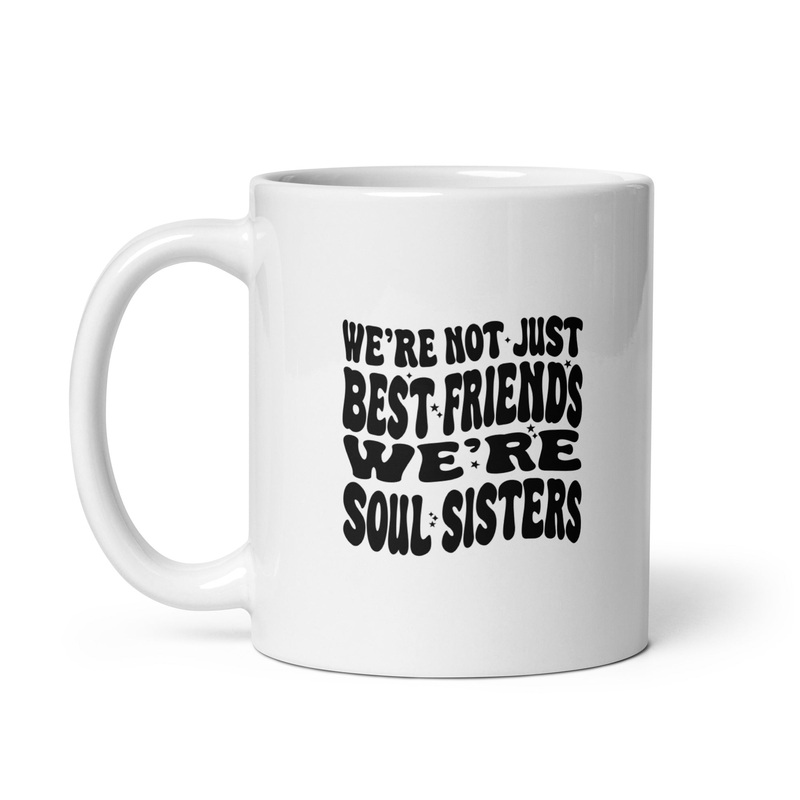 We’re Not Just Best Friends, We’re Soul Sisters Ceramic Coffee Mug