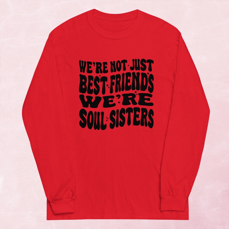 We’re Not Just Best Friends, We’re Soul Sisters Graphic Long Sleeve Tee