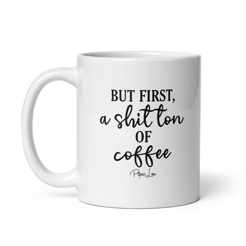 But First A Shit Ton Of Coffee Ceramic Coffee Mug