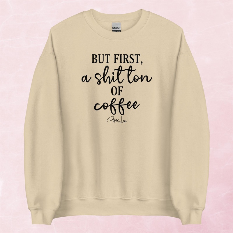 But First A Shit Ton Of Coffee Graphic Crewneck Sweatshirt