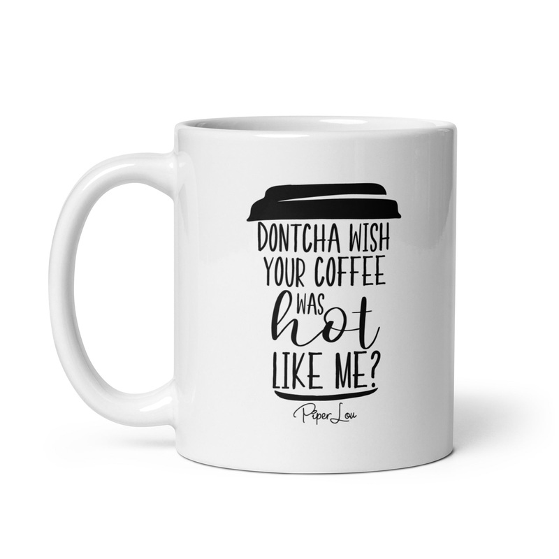 Dontcha Wish Your Coffee Ceramic Coffee Mug