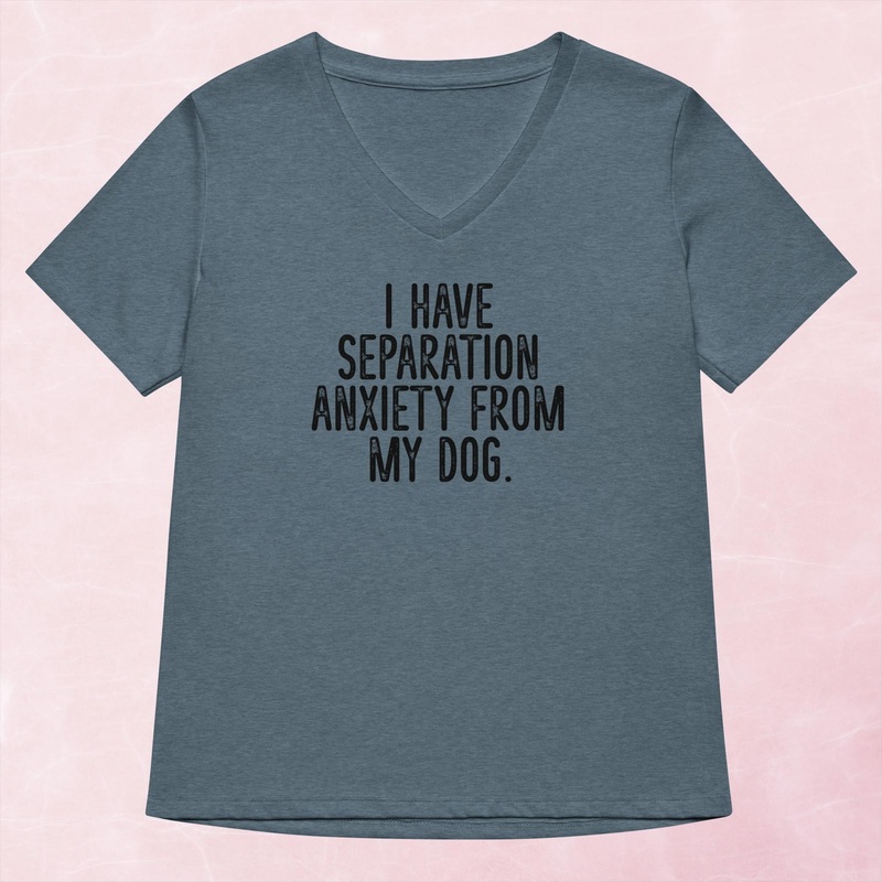 I Have Separation Anxiety From My Dog Women’s Graphic V-Neck