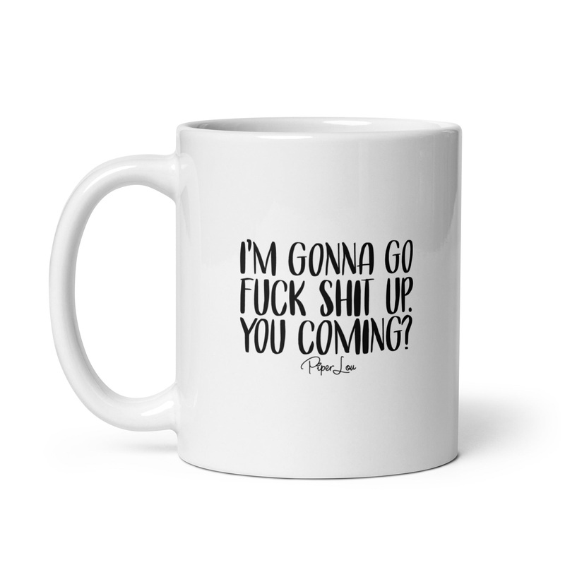 I’m Gonna Go Fuck Shit Up Ceramic Coffee Mug