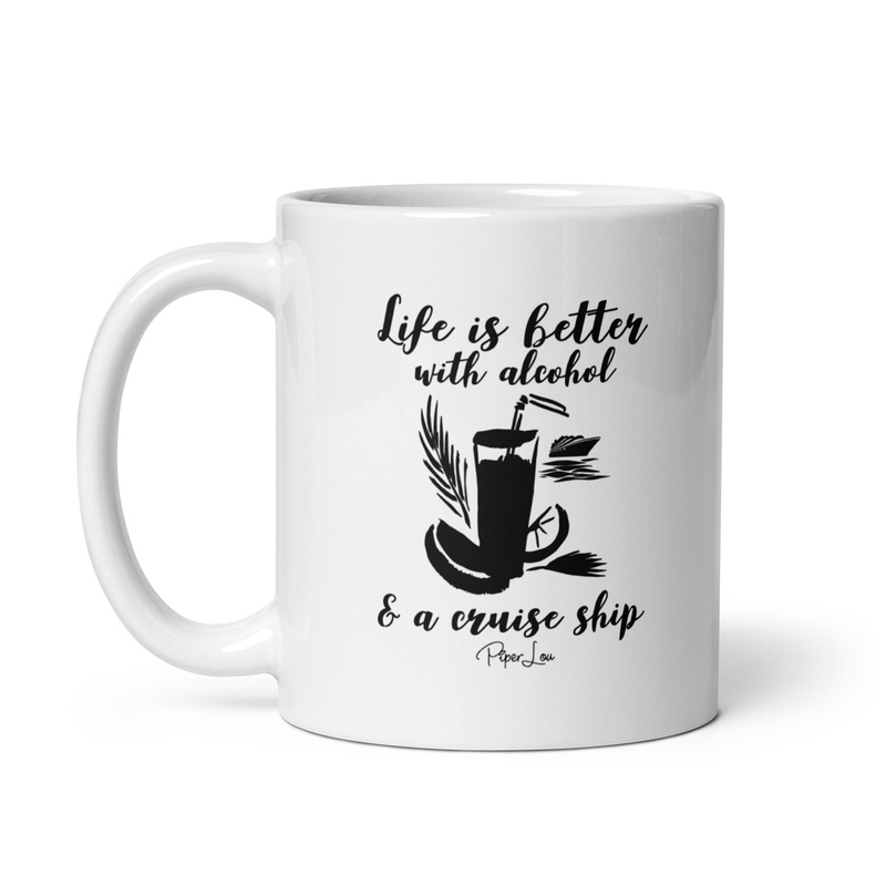 Life Is Better With Alcohol & A Cruise Ship Ceramic Coffee Mug