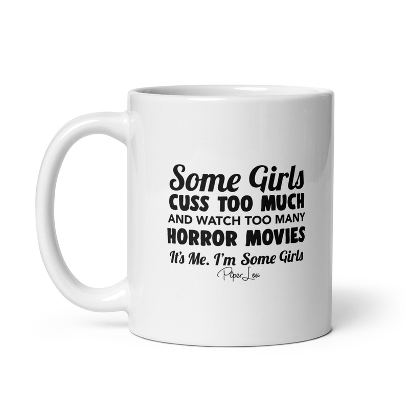 Some Girls Cuss Too Much & Watch Too Many Horror Movies Ceramic Coffee Mug