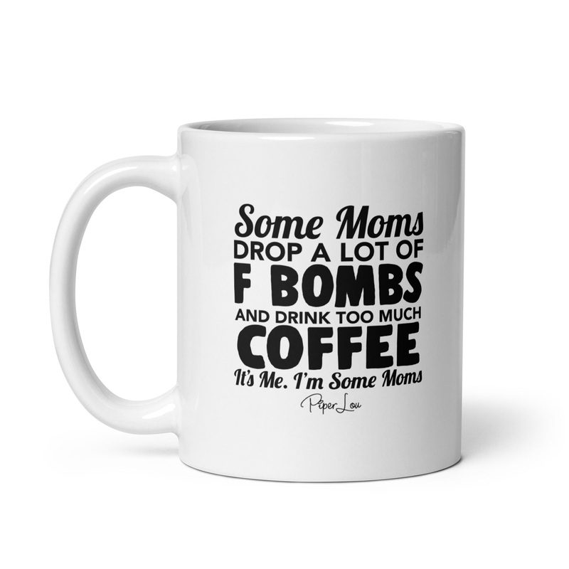 Some Moms Drop A Lot Of F Bombs & Drink Coffee Ceramic Coffee Mug