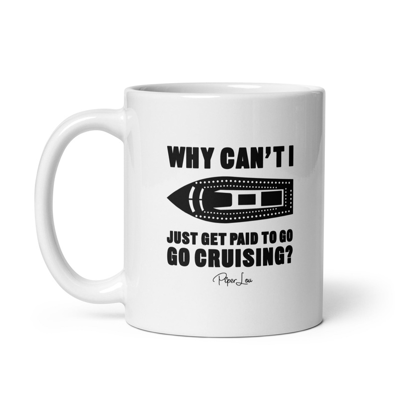 Why Cant I Just Get Paid To Go Cruising Ceramic Coffee Mug