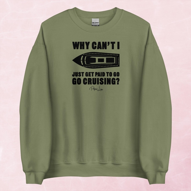 Why Cant I Just Get Paid To Go Cruising Graphic Crewneck Sweatshirt