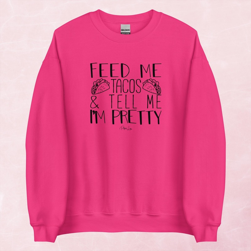Feed Me Tacos And Tell Me I’m Pretty Graphic Crewneck Sweatshirt