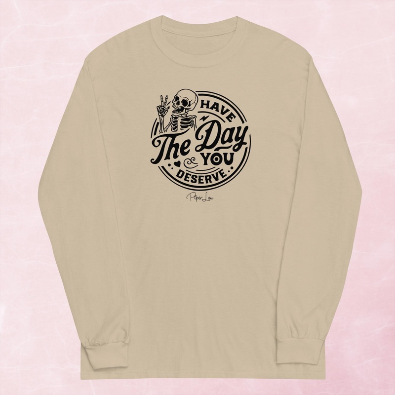 Have The Day You Deserve Graphic Long Sleeve Tee