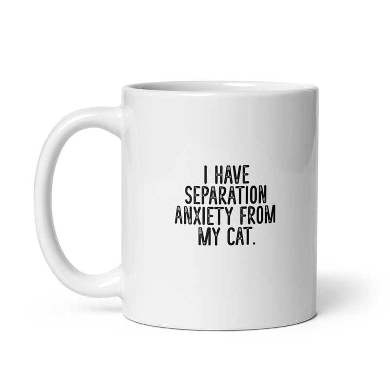 I Have Separation Anxiety From My Cat Ceramic Coffee Mug