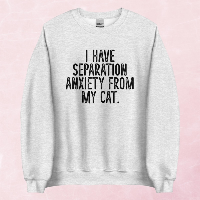 I Have Separation Anxiety From My Cat Graphic Crewneck Sweatshirt