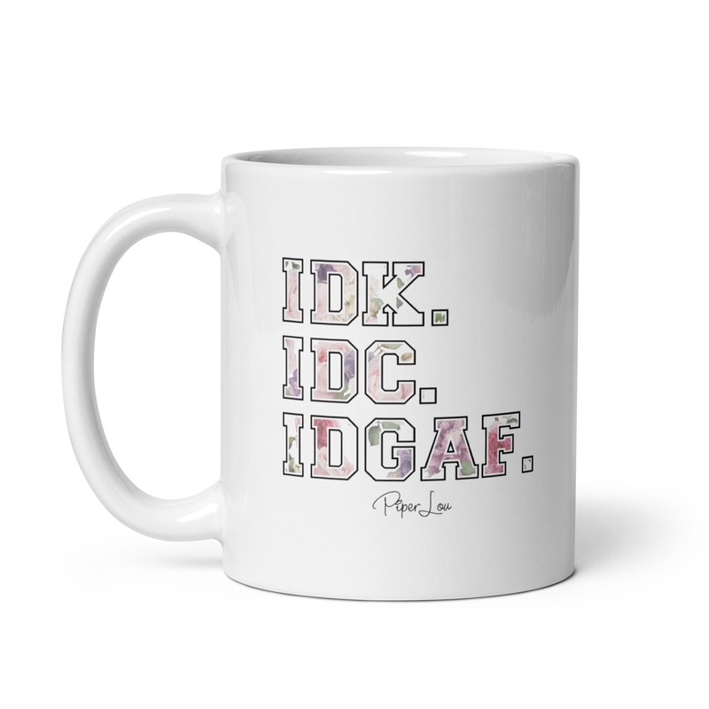 IDK.IDC.IDGAF. Ceramic Coffee Mug