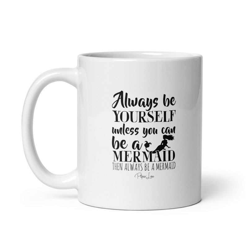 Always Be Yourself Unless You Can Be A Mermaid Ceramic Coffee Mug