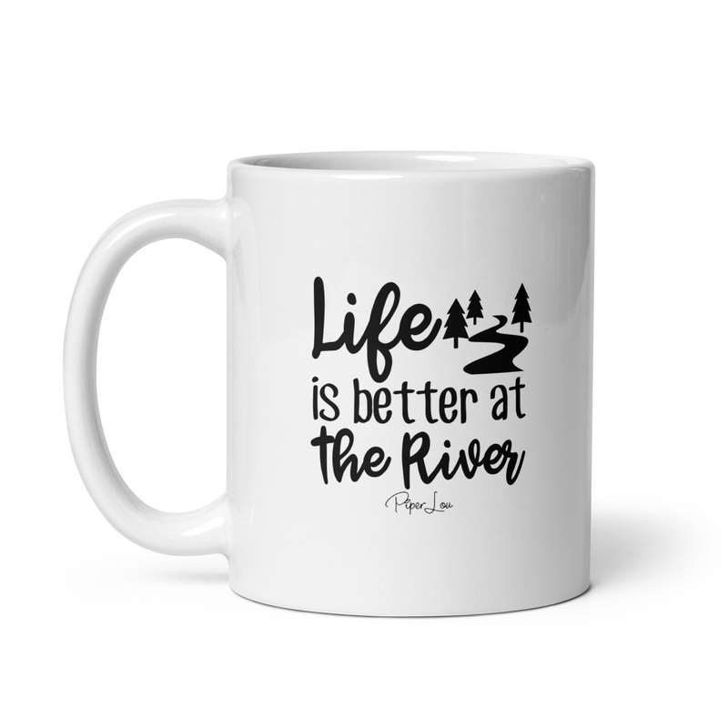 Life Is Better At The River Ceramic Coffee Mug