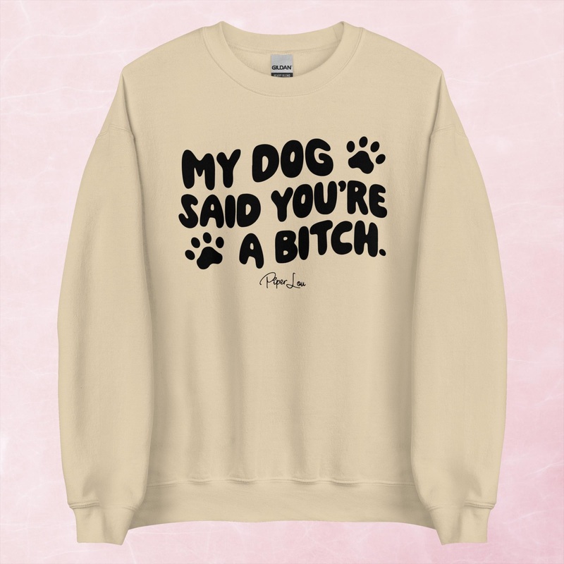 My Dog Said You’re A Bitch Graphic Crewneck Sweatshirt
